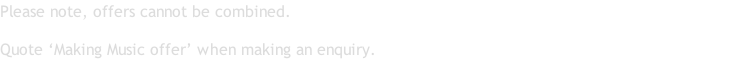 Please note, offers cannot be combined. Quote ‘Making Music offer’ when making an enquiry.